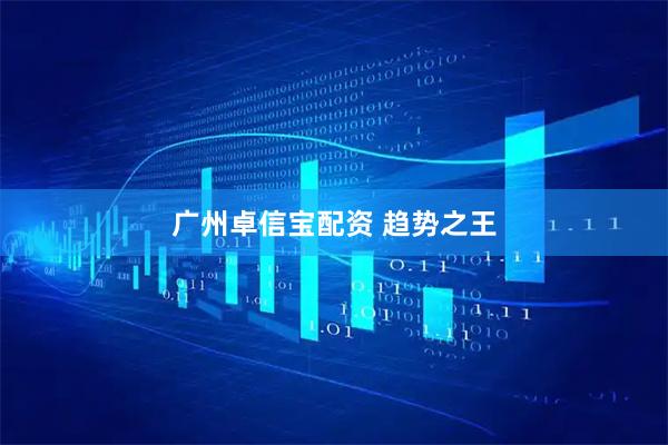 广州卓信宝配资 趋势之王