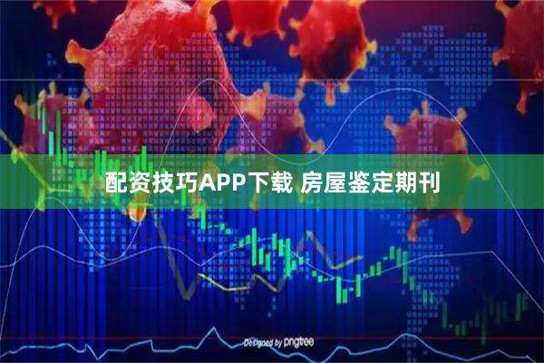 配资技巧APP下载 房屋鉴定期刊